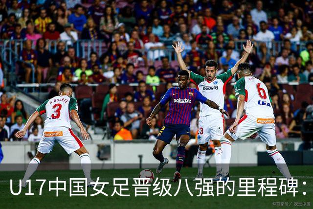 U17中国女足晋级八强的里程碑：实证分析与未来展望